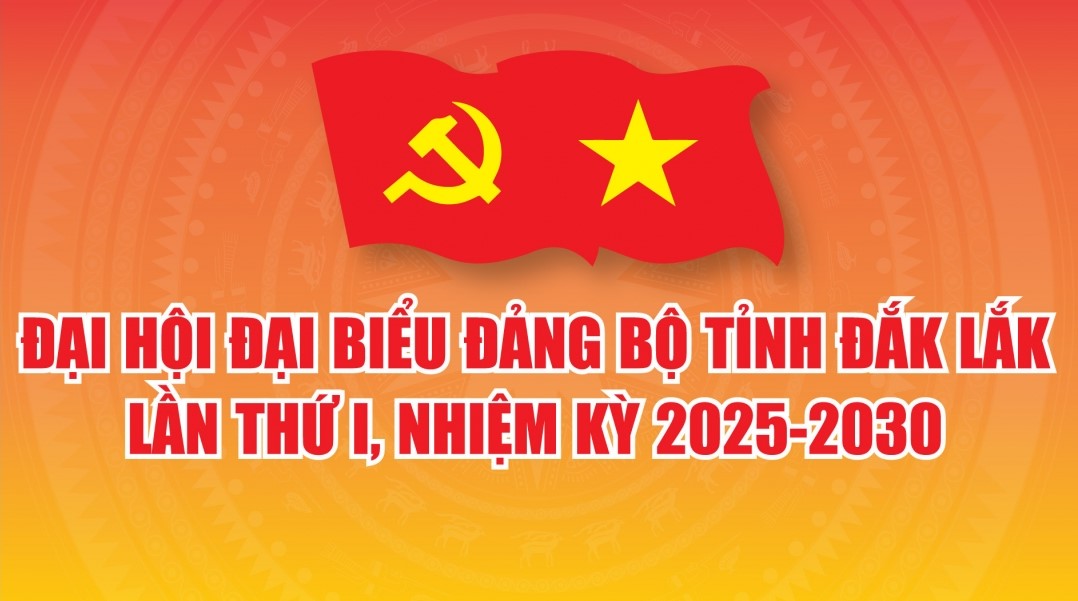 Thông cáo báo chí về Đại hội đại biểu Đảng bộ tỉnh Đắk Lắk lần thứ I, nhiệm kỳ 2025-2030